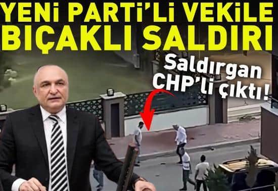 Yeni Partili vekile bıçaklı saldırı Saldırgan CHPli çıktı