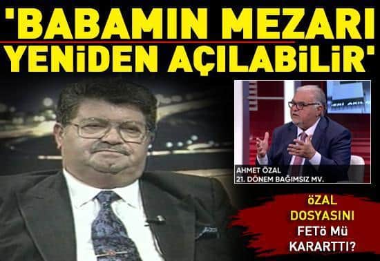 SON DAKİKA Özal dosyasını FETÖ mü kararttı Ahmet Özal CNN Türkte duyurdu: Babamın mezarı yeniden açılabilir