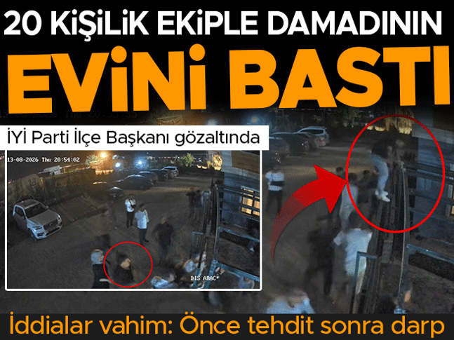 20 kişilik grupla damadının evini bastı! İlçe başkanı gözaltında