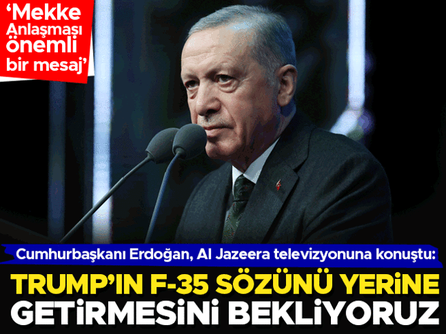 Mekke anlaşması önemli bir mesaj | Cumhurbaşkanı Erdoğan, Al Jazeera televizyonuna konuştu: Trumpın F-35 konusunda verdiği sözü yerine getirmesini bekliyoruz