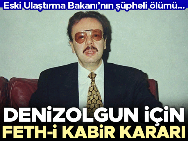 Eski Ulaştırma Bakanı Arif Ahmet Denizolgun’un şüpheli ölümü | Feth-i kabir kararı verildi