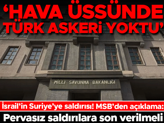 MSBden İsraile Suriye tepkisi: Pervasız saldırılara son verilmeli