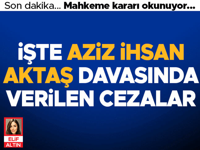 Aziz İhsan Aktaş davasında karar açıklandı... Aktaşa örgüt suçundan beraat