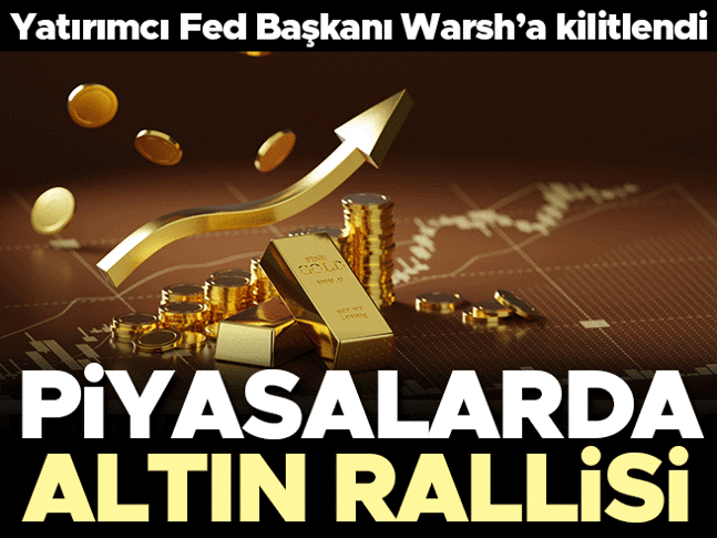 Piyasalarda altın rallisi! Yatırımcı Fed Başkanı Warsha kilitlendi