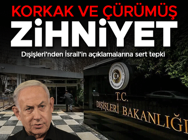 Dışişleri Bakanlığından İsrail’in açıklamalarına tepki: Korkak ve çürümüş zihniyeti yansıtmaktadır