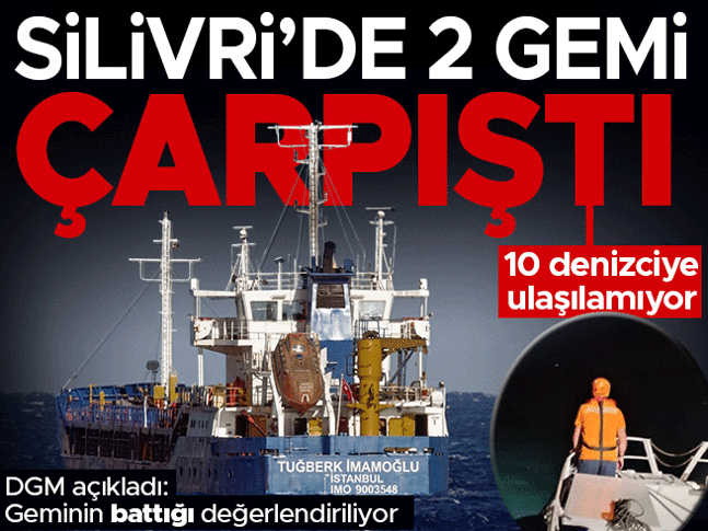 Silivri açıklarında 2 gemi çarpıştı! DGM: Geminin battığı değerlendiriliyor, kayıp 10 denizciye ulaşılamadı
