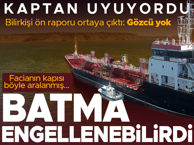 Silivrideki gemi kazasında bilirkişi raporu ortaya çıktı | Dikkat çeken tespitler yer aldı: Gözcü olsaydı batmayabilirdi