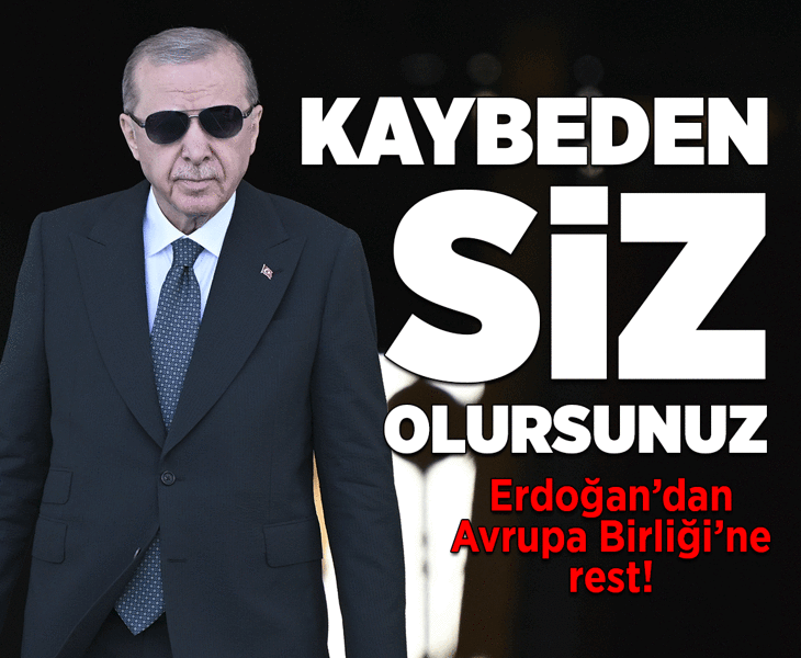 Cumhurbaşkanı Erdoğan'dan AB'ye rest: Kaybeden siz olursunuz