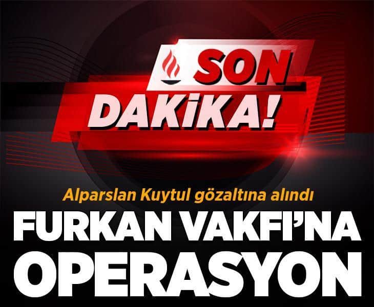 Son dakika.... Furkan Vakfı'na operasyon! Alparslan Kuytul gözaltına alındı