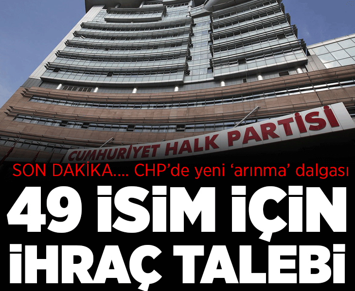 Son dakika... CHP'de yeni arınma dalgası! 49 isim için ihraç talebi