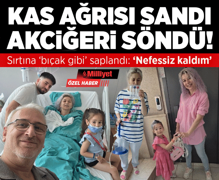 Kas ağrısı sandı, akciğeri söndü! Sırtına bıçak gibi saplandı: ‘Nefessiz kaldım’