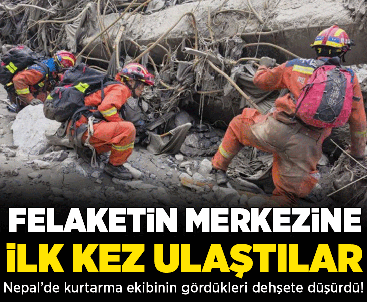 Nepal’de felaketin merkezine ulaştılar! Kurtarma ekibinin gördüğü manzara dehşete düşürdü