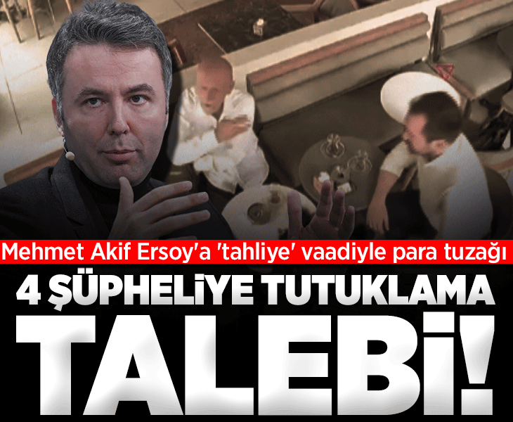 Mehmet Akif Ersoy'a tahliye vaadiyle para tuzağı! 1'i avukat 4 kişiye tutuklama talebi