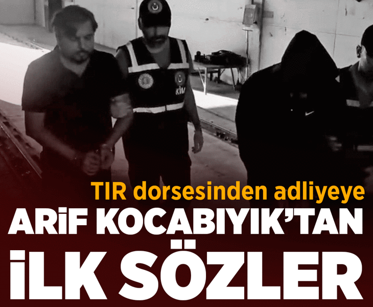 TIR dorsesinin altında yakalanan Arif Kocabıyık'tan ilk sözler