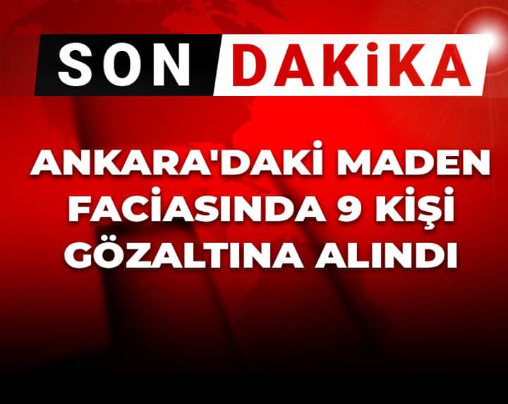 Son Dakika | Ankara'daki maden faciasında 9 kişi gözaltına alındı