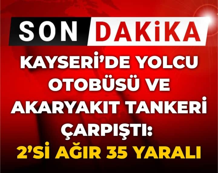 Son Dakika | Kayseri'de yolcu otobüsüyle yakıt tankeri çarpıştı: 2'si ağır 35 yaralı