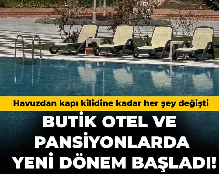 Butik otel ve pansiyonlarda yeni dönem başladı! Havuzdan kapı kilidine kadar her şey değişti