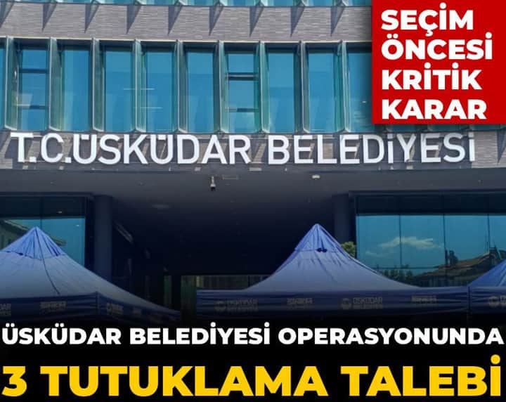 Son Dakika | Üsküdar Belediye Meclis üyesi 3 kişiye tutuklama talebi