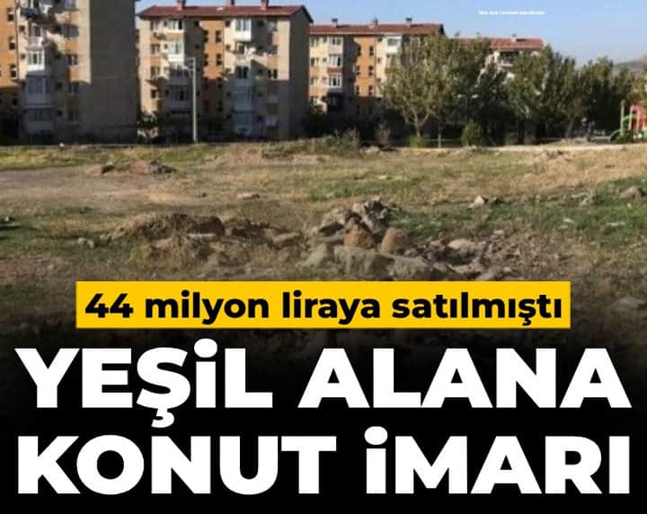 44 milyon TL’ye satılmıştı: Yeşil alana konut imarı kesinleşti!