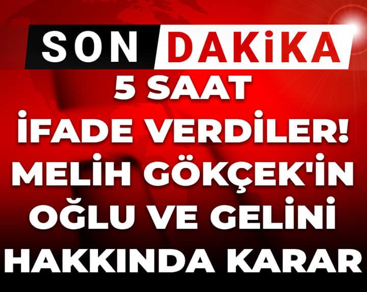 Son Dakika | 5 saat ifade verdiler! Melih Gökçek'in oğlu ve gelini hakkında karar
