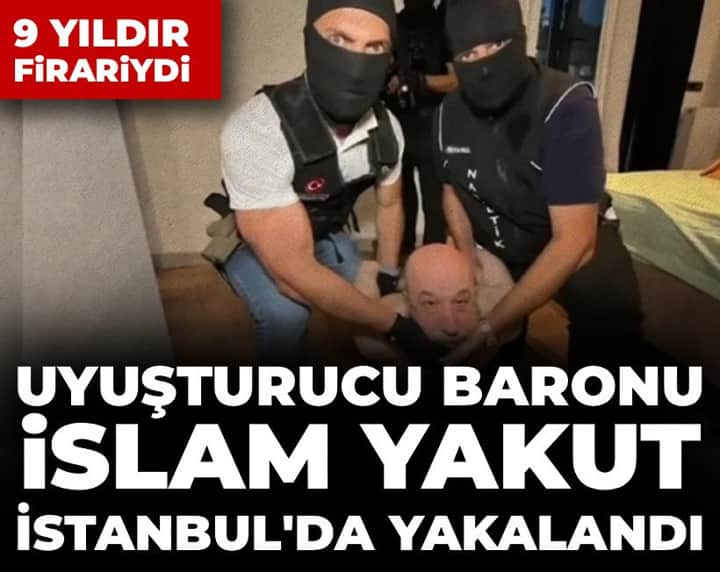 Son Dakika | 9 yıldır firariydi: Uyuşturucu baronu İslam Yakut İstanbul'da yakalandı