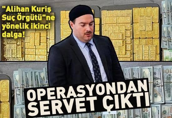 Alihan Kuriş Suç Örgütüne yönelik ikinci dalga Operasyondan servet çıktı