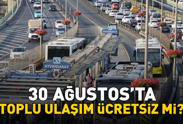 30 AĞUSTOS'TA TOPLU ULAŞIM ÜCRETSİZ Mİ? 30 Ağustos'ta İETT otobüsü, metro, Marmaray, Başkentray, İZBAN bedava mı? Resmi Gazete'de yayımlandı!