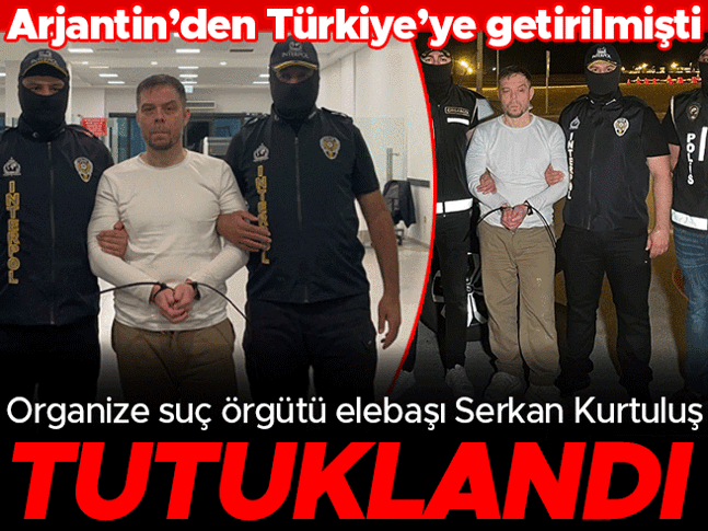 Suç örgütü elebaşı Serkan Kurtuluş tutuklandı