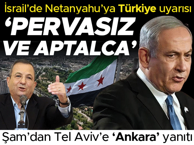 Eski İsrail Başbakanından Netanyahuya Türkiye uyarısı: Pervasız ve aptalca... Şamdan Tel Avive Ankara yanıtı