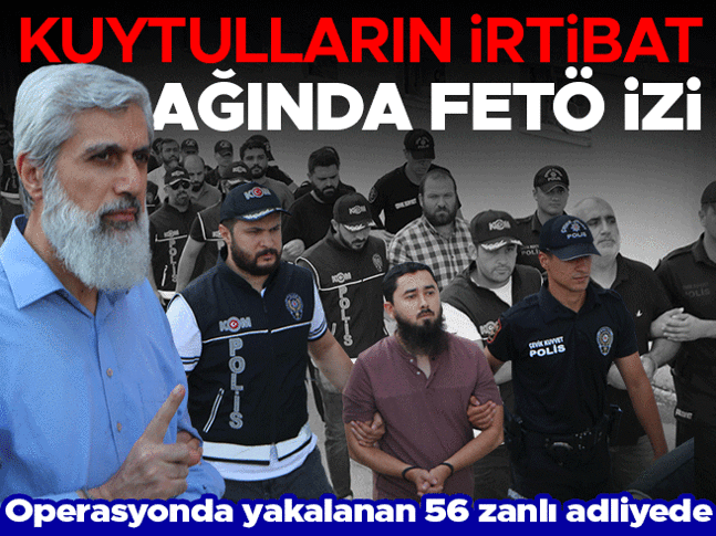 Kuytulcular yapılanmasına yönelik operasyonda yakalanan 56 şüpheli adliyede