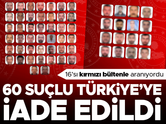 12 ülkeden 60 firari suçlu Türkiyeye getirildi: 16sı kırmızı bültenle aranıyordu