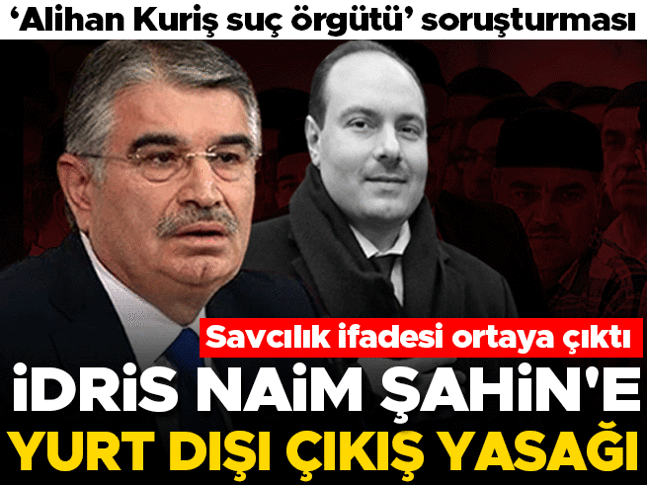 Eski bakan İdris Naim Şahine yurt dışı çıkış yasağı