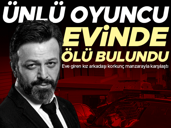 Ünlü oyuncu Serhat Kılıç evinde ölü bulundu