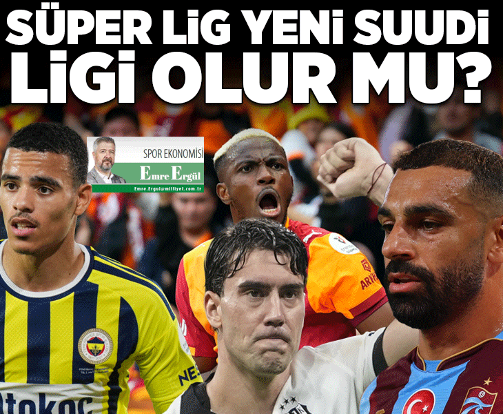 Süper Lig, dünyanın ‘yeni Suudi Ligi’ olur mu… olur!