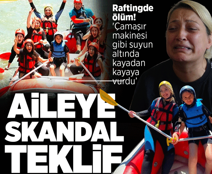 Rafting sırasında ölüm sonrası skandal teklif! 'Çamaşır makinesi gibi suyun altında kayadan kayaya vurdu'