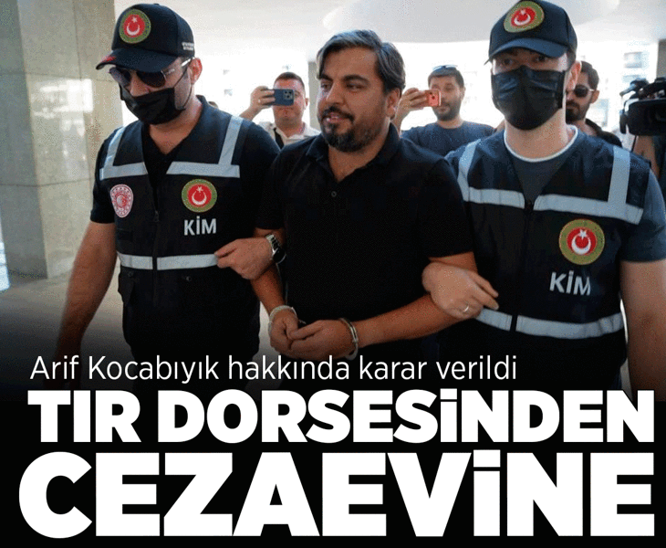 Son dakika: TIR dorsesinde yakalanan Arif Kocabıyık için karar verildi