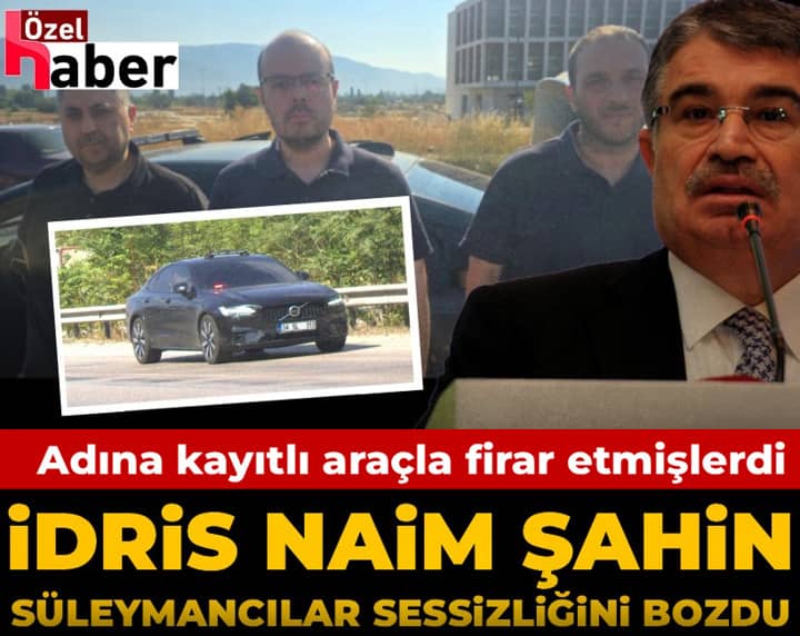 İdris Naim Şahin Süleymancılar sessizliğini bozdu! Adına kayıtlı araçla firar etmişlerdi