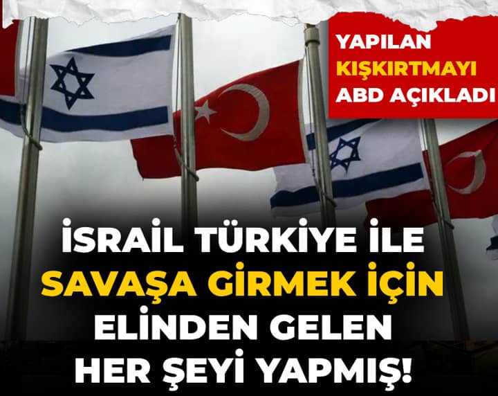 İsrail Türkiye ile savaşa girmek için elinden gelen her şeyi yapmış! Yapılan Kışkırtmayı ABD açıkladı