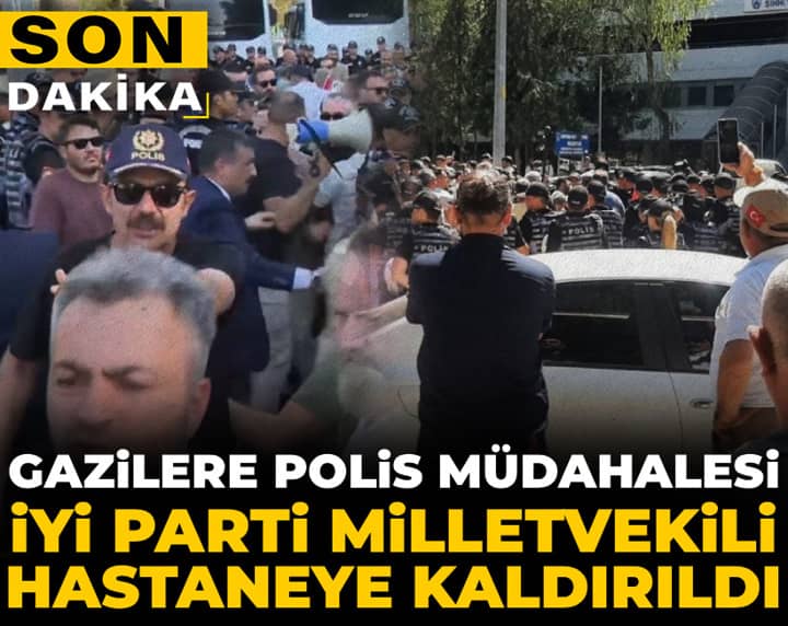 Son Dakika | Gazilere polis müdahalesi: İYİ Partili vekil hastaneye kaldırıldı