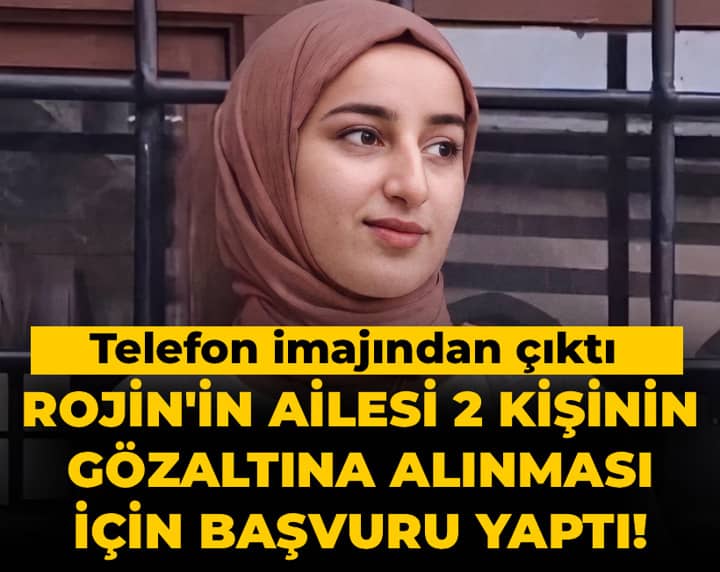 Son Dakika | Rojin'in ailesi 2 kişinin gözaltına alınması için başvuru yaptı! Telefon imajından çıktı