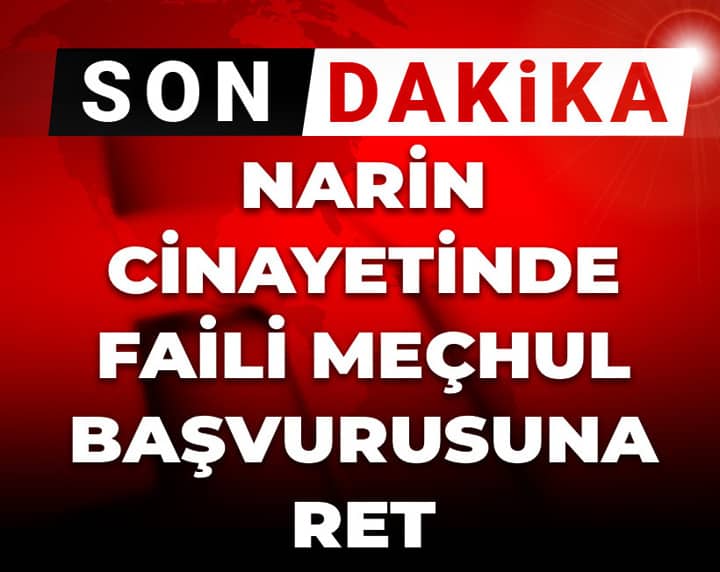 Son dakika | Narin cinayetine 'faili meçhul' başvurusuna ret