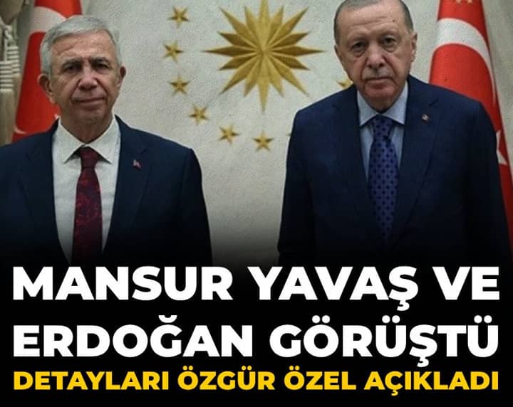 Mansur Yavaş ve Erdoğan görüştü: Detayları Özgür Özel açıkladı
