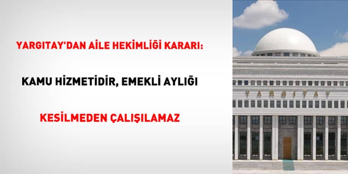 Yargıtay: Aile Hekimi Olan Emeklinin Aylığı Kesilir Yargıtay: Aile Hekimi Olan Emeklinin Aylığı Kesilir