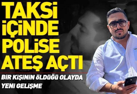 Taksi içinde polise ateş açmıştı Bir kişinin öldüğü olayda yeni gelişme Taksi içinde polise ateş açmıştı Bir kişinin öldüğü olayda yeni gelişme