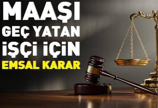 Maaşı geç yatan işçi için emsal karar Maaşı geç yatan işçi için emsal karar