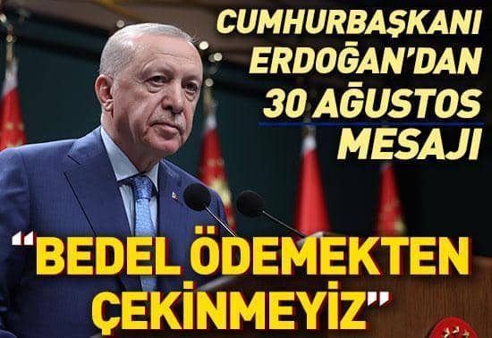 Cumhurbaşkanı Erdoğandan 30 ağustos mesajı: Bedel ödemekten çekinmeyiz Cumhurbaşkanı Erdoğandan 30 ağustos mesajı: Bedel ödemekten çekinmeyiz