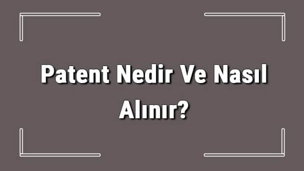 Patent Nedir Ve Nasıl Alınır? Patent Başvurusu Nasıl Yapılır Ve Patent Başvuru Ücreti Hakkında Bilgi Patent Nedir Ve Nasıl Alınır? Patent Başvurusu Nasıl Yapılır Ve Patent Başvuru Ücreti Hakkında Bilgi