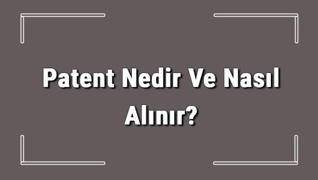 Patent Nedir Ve Nasıl Alınır? Patent Başvurusu Nasıl Yapılır Ve Patent Başvuru Ücreti Hakkında Bilgi Patent Nedir Ve Nasıl Alınır? Patent Başvurusu Nasıl Yapılır Ve Patent Başvuru Ücreti Hakkında Bilgi