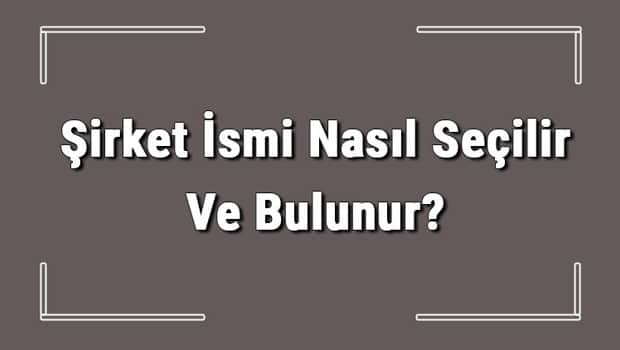 Şirket İsmi Nasıl Seçilir Ve Bulunur? Şirket İsimleri Ve Örnekleri Şirket İsmi Nasıl Seçilir Ve Bulunur? Şirket İsimleri Ve Örnekleri