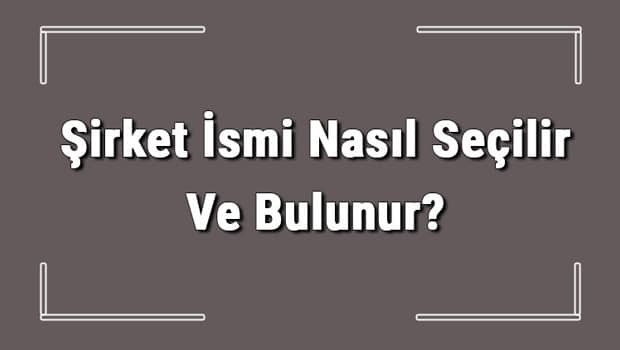 Şirket İsmi Nasıl Seçilir Ve Bulunur? Şirket İsimleri Ve Örnekleri Şirket İsmi Nasıl Seçilir Ve Bulunur? Şirket İsimleri Ve Örnekleri